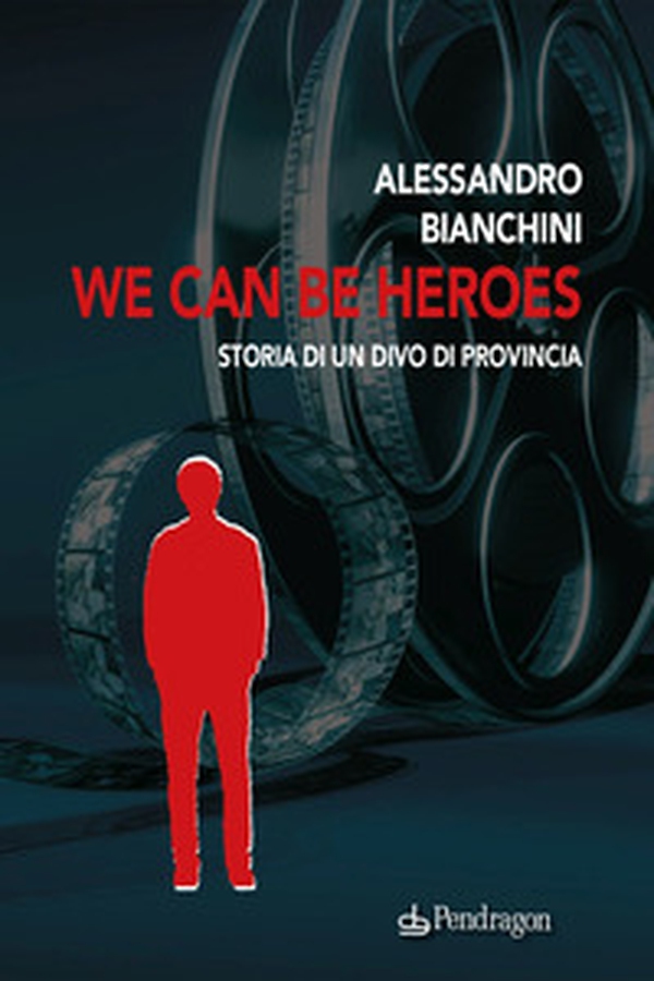 We can be heroes. Storia di un divo di provincia - Librerie.coop We can be heroes. Storia di un divo di provincia - Librerie.coop