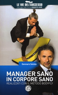 Manager sano in corpore sano. Realizzati con il metodo Bodyfly - Librerie.coop