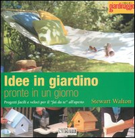 Idee in giardino pronte in un giorno. Progetti facili e veloci per il «fai da te» all'aperto - Librerie.coop