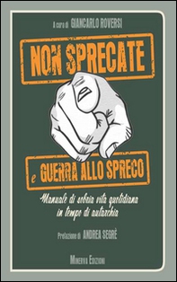 Non sprecate e guerra allo spreco. Manuale di sobria vita quotidiana in tempo di autarchia - Librerie.coop