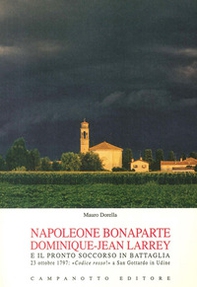 Napoleone Bonaparte-Dominique-Jean Larrey e il pronto soccorso in battaglia. 23 ottobre 1797: «Codice rosso!» a San Gottardo in Udine - Librerie.coop