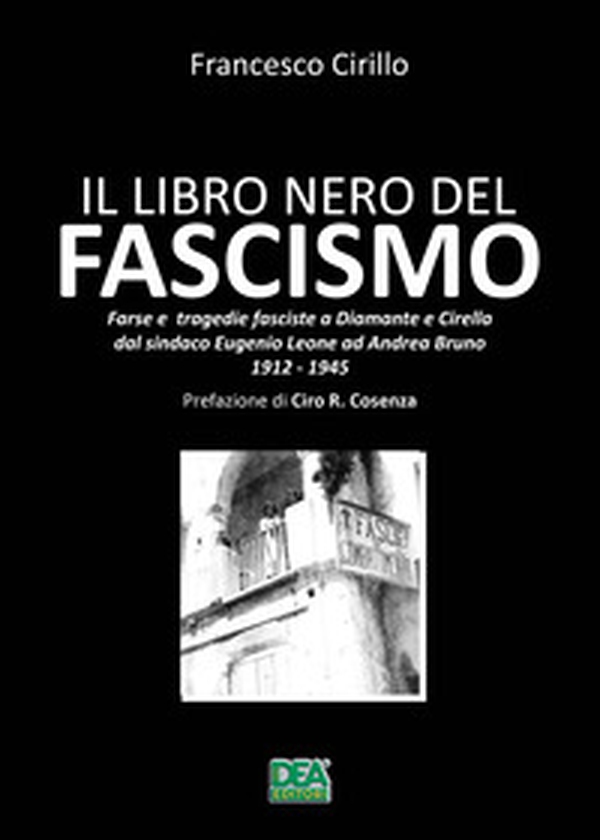 Il libro nero del fascismo. Farse e tragedie fasciste a Diamante e Cirella dal sindaco Eugenio Leone ad Andrea Bruno. 1912-1945 - Librerie.coop Il libro nero del fascismo. Farse e tragedie fasciste a Diamante e Cirella dal sindaco Eugenio Leone ad Andrea Bruno. 1912-1945 - Librerie.coop