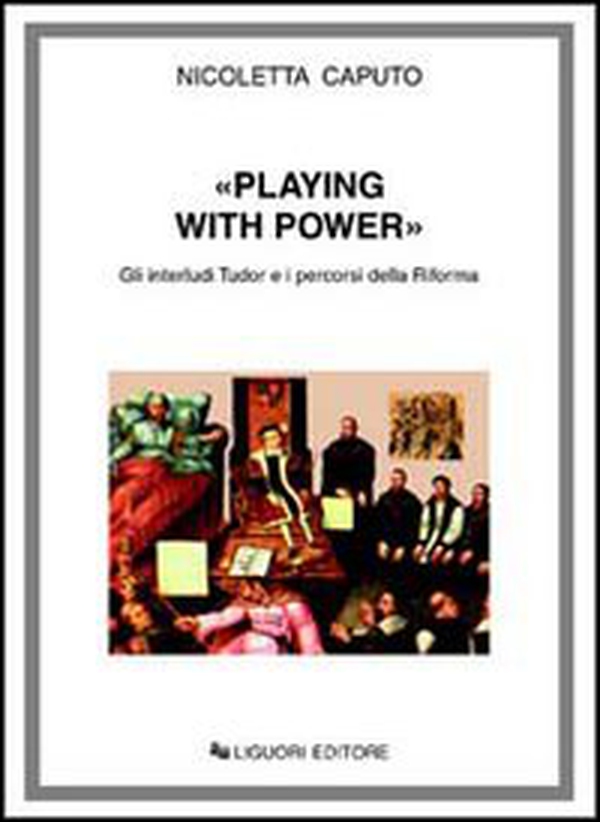 Playing with power. Gli interludi Tudor e i percorsi della riforma - Librerie.coop Playing with power. Gli interludi Tudor e i percorsi della riforma - Librerie.coop