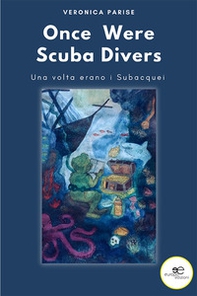 Once were scuba divers. Una volta erano i subacquei - Librerie.coop