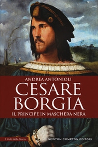 Cesare Borgia. Il principe in maschera nera - Librerie.coop
