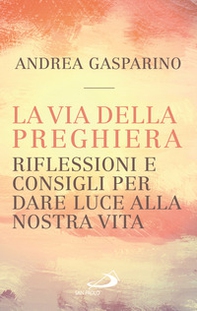 La via della preghiera. Riflessioni e consigli per dare luce alla nostra vita - Librerie.coop La via della preghiera. Riflessioni e consigli per dare luce alla nostra vita - Librerie.coop