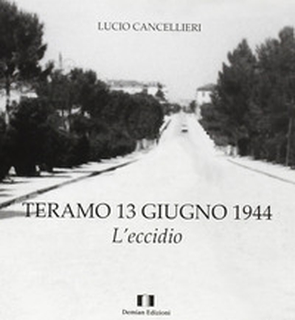 Teramo 13 giugno 1944. L'eccidio - Librerie.coop Teramo 13 giugno 1944. L'eccidio - Librerie.coop