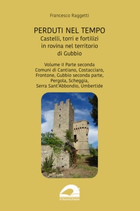 Perduti nel tempo. Castelli, torri e fortilizi in rovina nel territorio di Gubbio - Vol. 2\2 - Librerie.coop