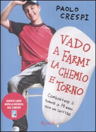 Vado a farmi la chemio e torno. Combattere il tumore a 14 anni con un sorriso - Librerie.coop