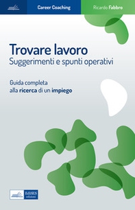 Trovare lavoro. Suggerimenti e spunti operativi. Guida completa alla ricerca di un impiego - Librerie.coop