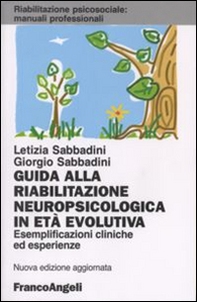 Guida alla riabilitazione neuropsicologica in età evolutiva. Esemplificazioni cliniche ed esperienze - Librerie.coop
