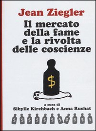 Il mercato della fame e la rivolta delle coscienze - Librerie.coop