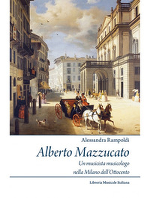 Alberto Mazzucato. Un musicista musicologo nella Milano dell'Ottocento - Librerie.coop Alberto Mazzucato. Un musicista musicologo nella Milano dell'Ottocento - Librerie.coop