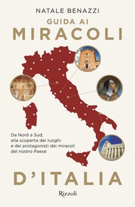 Guida ai miracoli d'Italia. Da Nord a Sud, alla scoperta dei luoghi e dei protagonisti dei miracoli del nostro Paese - Librerie.coop