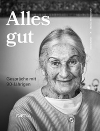 Alles gut. Gespräche mit 90-Jährigen - Librerie.coop Alles gut. Gespräche mit 90-Jährigen - Librerie.coop