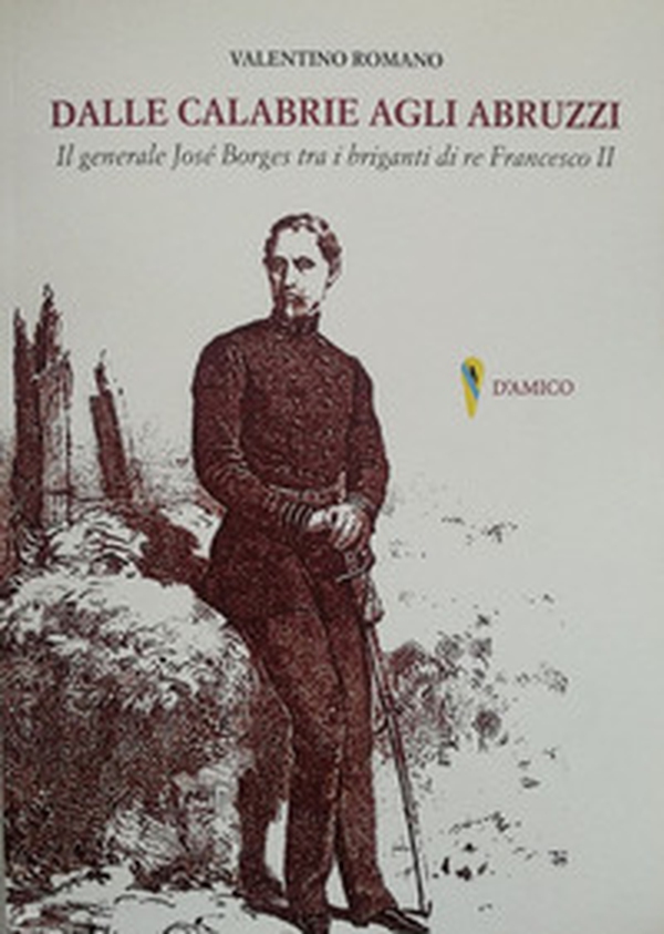 Dalle Calabrie agli Abruzzi. Il generale José Borges tra i briganti di re Francesco II - Librerie.coop