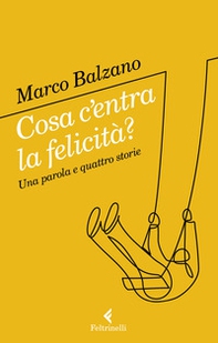 Cosa c'entra la felicità? Una parola e quattro storie - Librerie.coop Cosa c'entra la felicità? Una parola e quattro storie - Librerie.coop