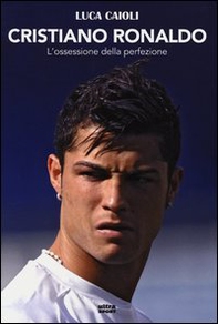 Cristiano Ronaldo. L'ossessione della perfezione - Librerie.coop Cristiano Ronaldo. L'ossessione della perfezione - Librerie.coop
