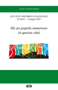Ho un popolo numeroso in questa città. Atti XVII Assemblea nazionale AC (25 aprile-2 maggio 2021) - Librerie.coop