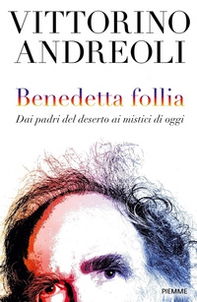 Benedetta follia. Dai padri del deserto ai mistici di oggi - Librerie.coop