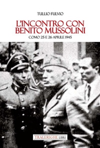 L'incontro con Benito Mussolini. Como 25 e 26 aprile 1945 - Librerie.coop