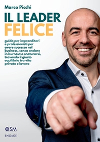 Il leader felice. Guida per imprenditori e professionisti per avere successo nel business, senza andare in burnout o snaturarsi, trovando il giusto equilibrio tra vita privata e lavoro - Librerie.coop