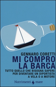 Mi compro la barca. Tutto quello che bisogna sapere per diventare un diportista a vela o a motore - Librerie.coop