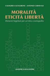Moralità, eticità, libertà. Elementi hegeliani per un'etica cosmopolita - Librerie.coop