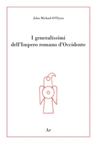 I generalissimi dell'Impero romano d'Occidente - Librerie.coop