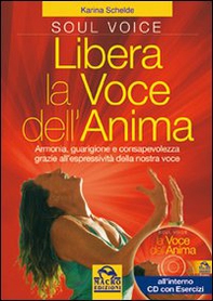 Libera la voce dell'anima. Armonia, guarigione e consapevolezza grazie all'espressività della nostra voce - Librerie.coop