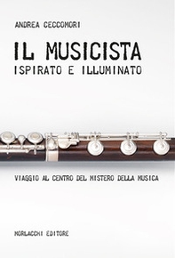 Il musicista ispirato e illuminato. Viaggio al centro del mistero della musica - Librerie.coop