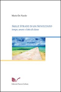 Sulle strade di un Novecento. Tempo, amore, e lotta di classe - Librerie.coop Sulle strade di un Novecento. Tempo, amore, e lotta di classe - Librerie.coop