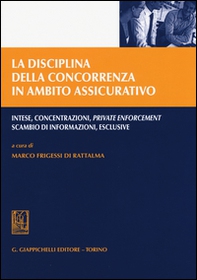 La disciplina della concorrenza in ambito assicurativo. Intese, concentrazioni, private enforcement, scambio di informazioni, esclusive - Librerie.coop