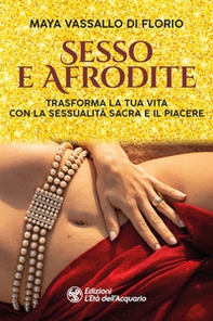 Sesso e Afrodite. Trasforma la tua vita con la sessualità sacra e il piacere - Librerie.coop Sesso e Afrodite. Trasforma la tua vita con la sessualità sacra e il piacere - Librerie.coop