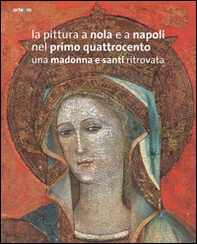 La pittura a Nola e a Napoli nel primo Quattrocento. Una Madonna e santi ritrovata - Librerie.coop