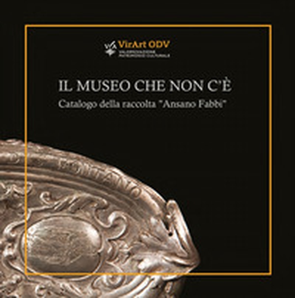 Il museo che non c'è. Catalogo della raccolta «Ansano Fabbi» - Librerie.coop Il museo che non c'è. Catalogo della raccolta «Ansano Fabbi» - Librerie.coop