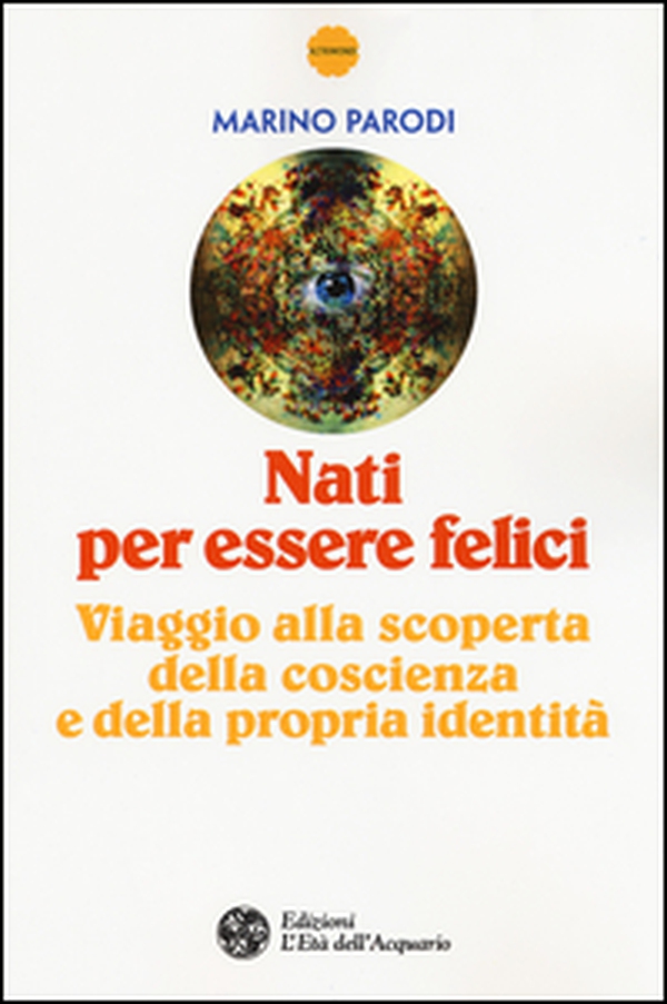 Nati per essere felici. Viaggio alla scoperta della coscienza e della propria identità - Librerie.coop Nati per essere felici. Viaggio alla scoperta della coscienza e della propria identità - Librerie.coop