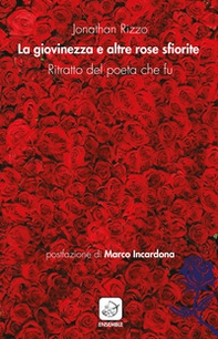 La giovinezza e altre rose sfiorite. Ritratto del poeta che fu - Librerie.coop La giovinezza e altre rose sfiorite. Ritratto del poeta che fu - Librerie.coop