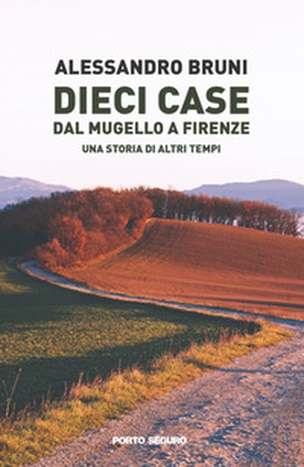 Dieci case dal Mugello a Firenze. Una storia di altri tempi - Librerie.coop Dieci case dal Mugello a Firenze. Una storia di altri tempi - Librerie.coop