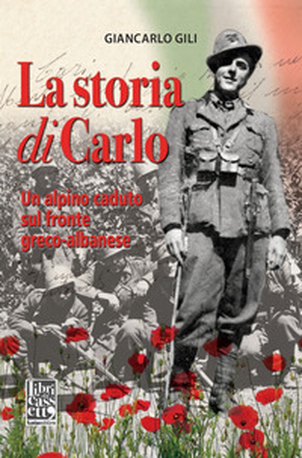 La storia di Carlo. Un alpino caduto sul fronte greco-albanese - Librerie.coop La storia di Carlo. Un alpino caduto sul fronte greco-albanese - Librerie.coop