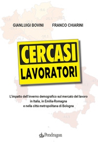 Cercasi lavoratori. L'impatto dell'inverno demografico sul mercato del lavoro in Italia, in Emilia-Romagna e nella città metropolitana di Bologna - Librerie.coop