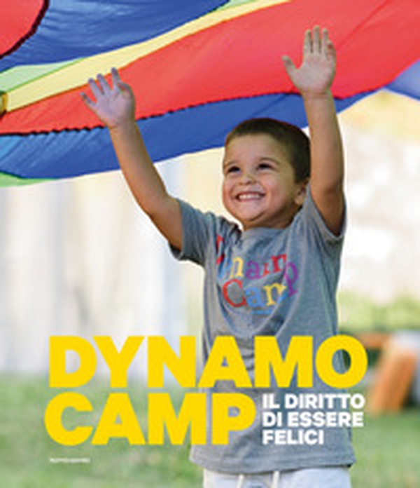 Dynamo Camp. Il diritto di essere felici - Librerie.coop Dynamo Camp. Il diritto di essere felici - Librerie.coop