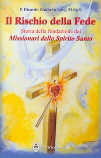 Il rischio della fede. Storia della fondazione dei missionari dello Spirito Santo - Librerie.coop
