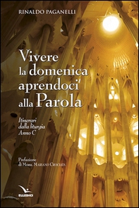Vivere la domenica aprendoci alla parola. Itinerari dalla liturgia Anno C - Librerie.coop
