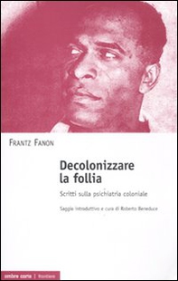 Decolonizzare la follia. Scritti sulla psichiatria coloniale - Librerie.coop Decolonizzare la follia. Scritti sulla psichiatria coloniale - Librerie.coop