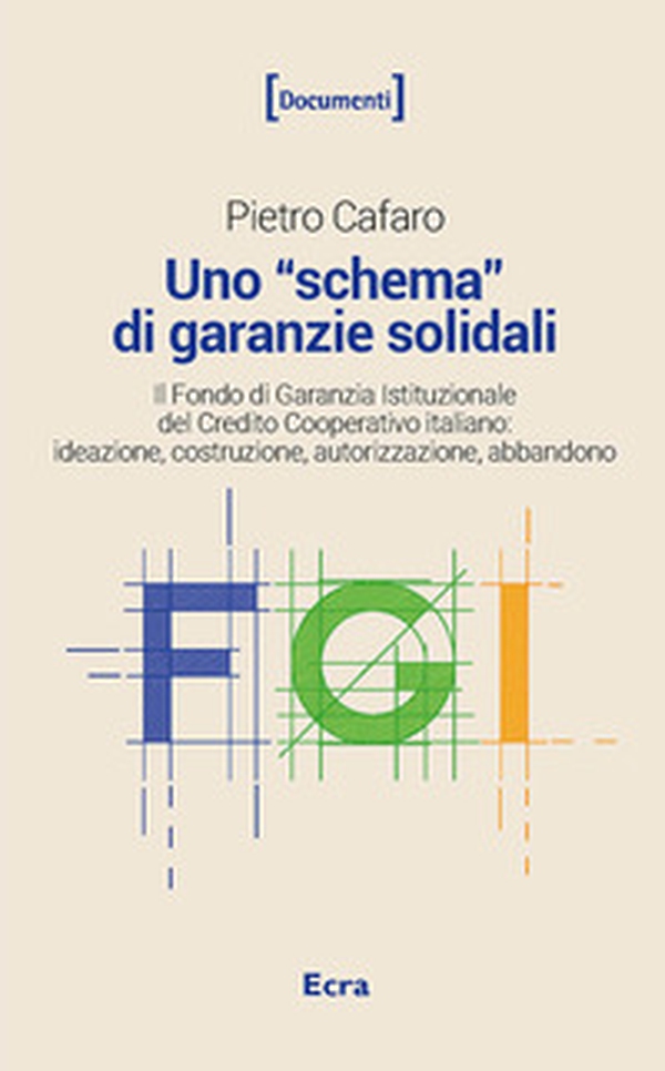 Uno «schema» di garanzie solidali. Il Fondo di Garanzia Istituzionale del Credito Cooperativo italiano. Ideazione, costruzione, autorizzazione, abbandono - Librerie.coop Uno «schema» di garanzie solidali. Il Fondo di Garanzia Istituzionale del Credito Cooperativo italiano. Ideazione, costruzione, autorizzazione, abbandono - Librerie.coop