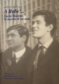 A Robe'... Lucio Battisti: la nascita di un mito - Librerie.coop