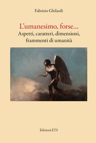 L'umanesimo, forse... Aspetti, caratteri, dimensioni, frammenti di umanità - Librerie.coop