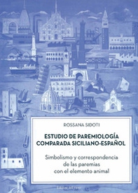 Estudio de paremiología comparada siciliano-espa?ol. Simbolismo y correspondencia de las paremias con el elemento animal - Librerie.coop