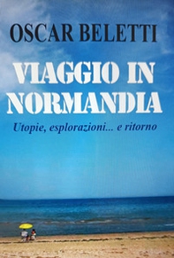 Viaggio in Normandia. Utopie, esplorazioni... e ritorno - Librerie.coop Viaggio in Normandia. Utopie, esplorazioni... e ritorno - Librerie.coop